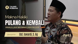Makna Hakiki Pulang & Kembali - Innalillahi wa inna ilaihi rajiun | Ust  Iswardi, S .Ag (Part 1/3)