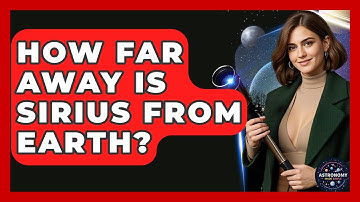How Far Away Is Sirius From Earth? - Astronomy Made Simple