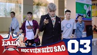 LA LA SCHOOL | TẬP 3 | Season 1 : Học Viện Siêu Sao (Phim Ca Nhạc Học Đường 2017)