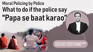 Moral Policing by the Police: What to do if the police say "Papa se baat karao"