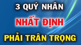 Đời Người Có 3 QUÝ NHÂN Nhất Định Phải Trân Trọng