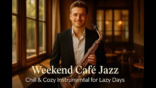 Weekend Café Jazz ☕ – Chill & Cozy Instrumental for Lazy Days | Relaxing Smooth Jazz Music