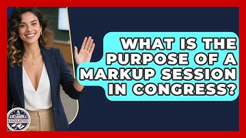 What Is the Purpose of a Markup Session in Congress? - Inside the Legislative Branch