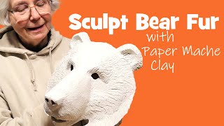 How To Sculpt Bear Fur In Paper Mache Clay