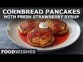 Cornbread Pancakes with Fresh Strawberry Syrup - Food Wishes
