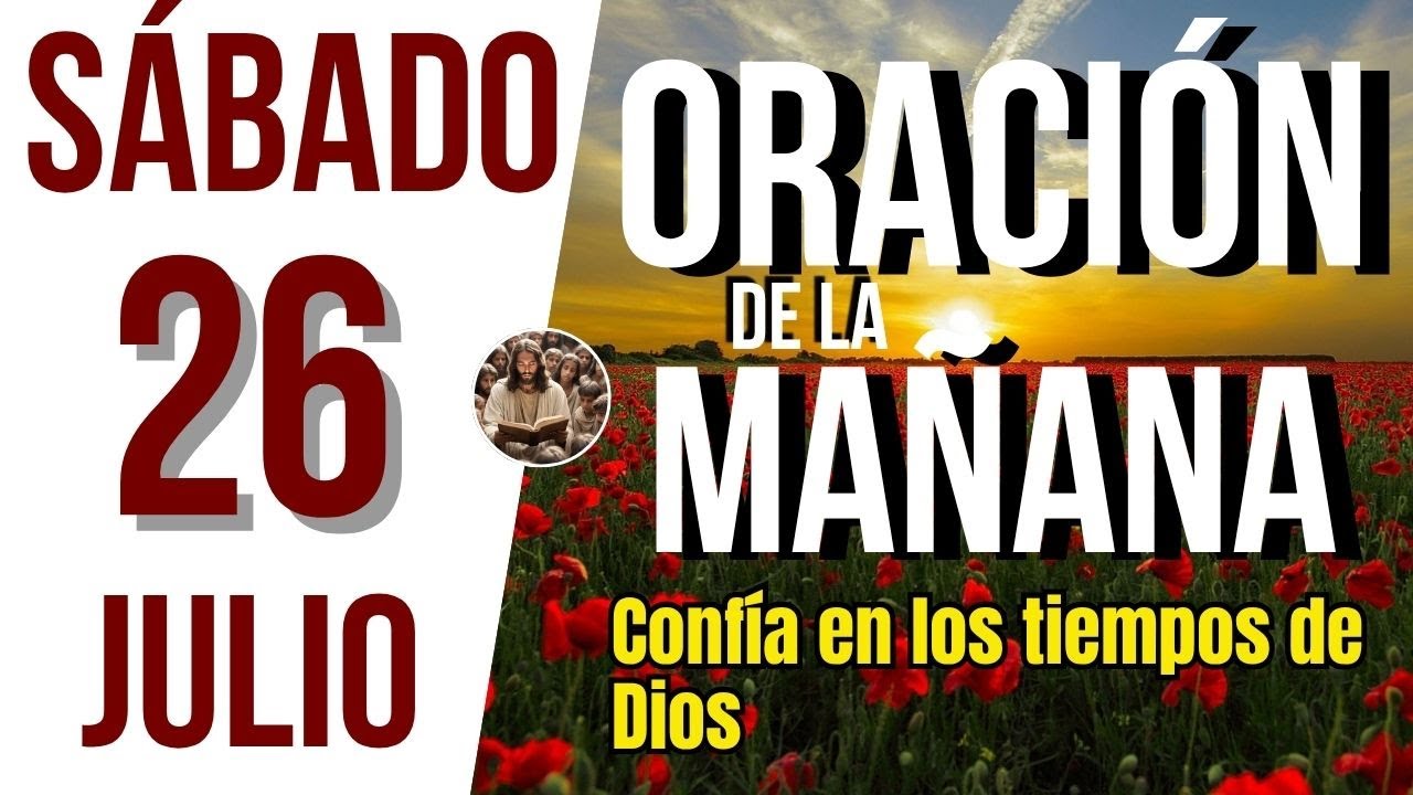 ORACIÓN DE LA MAÑANA DE HOY SABADO 26 DE JULIO DEL 2025 | Es Tiempo De ...