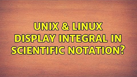 Unix & Linux: Display integral in scientific notation? (2 Solutions!!)