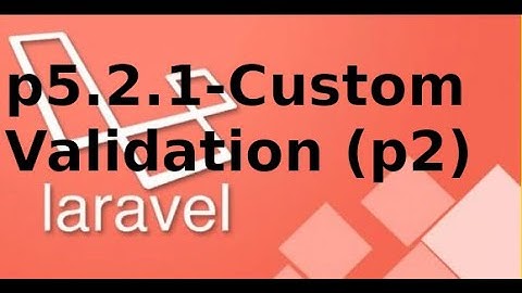 Laravel cơ bản - P5.2.2 - Custome Cấu hình validation trong Laravel (p2)
