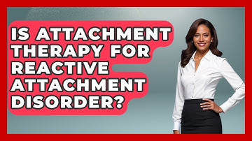 Is Attachment Therapy For Reactive Attachment Disorder? - Child Welfare Network