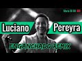 LUCIANO PEREYRA ENGANCHADO "REMIX" (Canciones Movidas)