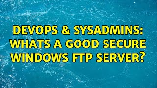 DevOps & SysAdmins: Whats a good secure Windows FTP server? (3 Solutions!!) Content