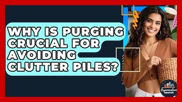Why Is Purging Crucial For Avoiding Clutter Piles? - Your Organization Mentor