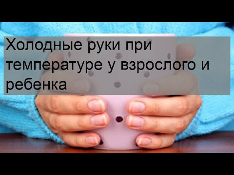 Холодные руки при температуре у взрослого и ребенка