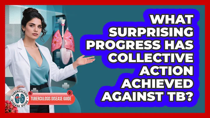 What Surprising Progress Has Collective Action Achieved Against TB? - Tuberculosis Disease Guide