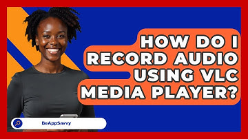 How Do I Record Audio Using VLC Media Player? - Be App Savvy