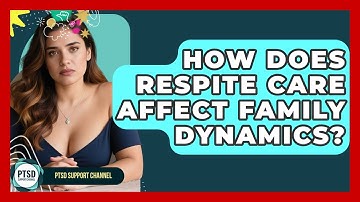 How Does Respite Care Affect Family Dynamics? - PTSD Support Channel