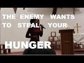 THE ENEMY WANTS TO STEAL YOUR HUNGER