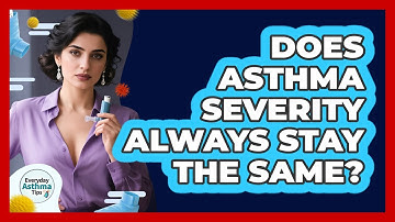Does Asthma Severity Always Stay The Same? - Everyday Asthma Tips