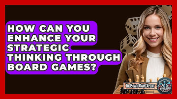 How Can You Enhance Your Strategic Thinking Through Board Games? - The Board Game Xpert