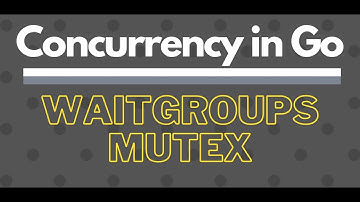Concurrency in Go | WaitGroups, Mutexes