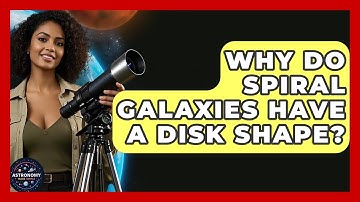 Why Do Spiral Galaxies Have A Disk Shape? - Astronomy Made Simple