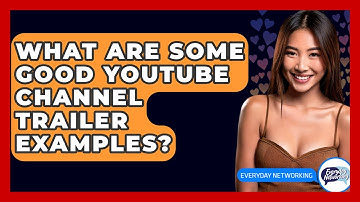 What Are Some Good YouTube Channel Trailer Examples? - Everyday-Networking
