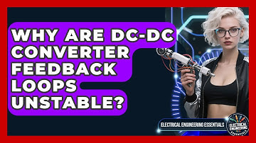 Why Are DC-DC Converter Feedback Loops Unstable? - Electrical Engineering Essentials