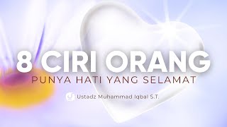 PERIKSA HATIMU, APAKAH TERMASUK HATI YANG SELAMAT? INI 8 CIRI-CIRINYA! - Ustadz Muhammad Iqbal S.T.