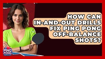 How Can In-and-out Drills Fix Ping Pong Off-balance Shots? - Ping Pong Prodigy
