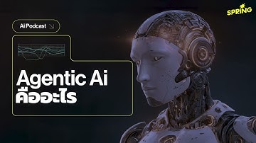 Agentic AI คืออะไร? | ทำไม AI ยุคใหม่ถึงตัดสินใจเองได้โดยไม่ต้องสั่ง? | SPRiNG