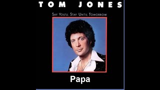 Tom Jones - Papa (Say You&#39;ll Stay Until Tomorrow - 1977)