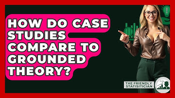 How Do Case Studies Compare To Grounded Theory? - The Friendly Statistician