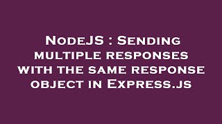 NodeJS : Sending multiple responses with the same response object in Express.js