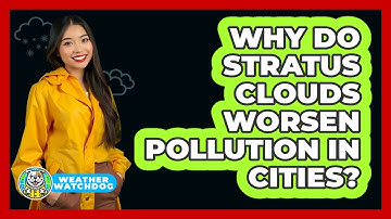 Why Do Stratus Clouds Worsen Pollution In Cities? - Weather Watchdog