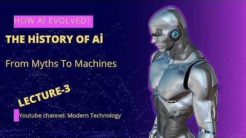 Lecture 3: History of Artificial Intelligence | From Ancient Myths to Modern AI | Modern Technology