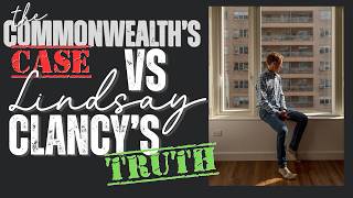 The Commonwealth's CASE Vs. Lindsay Clancy's TRUTH