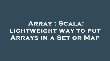 Array : Scala: lightweight way to put Arrays in a Set or Map