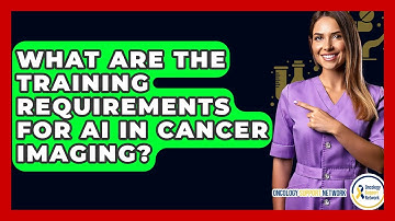 What Are The Training Requirements For AI In Cancer Imaging? - Oncology Support Network