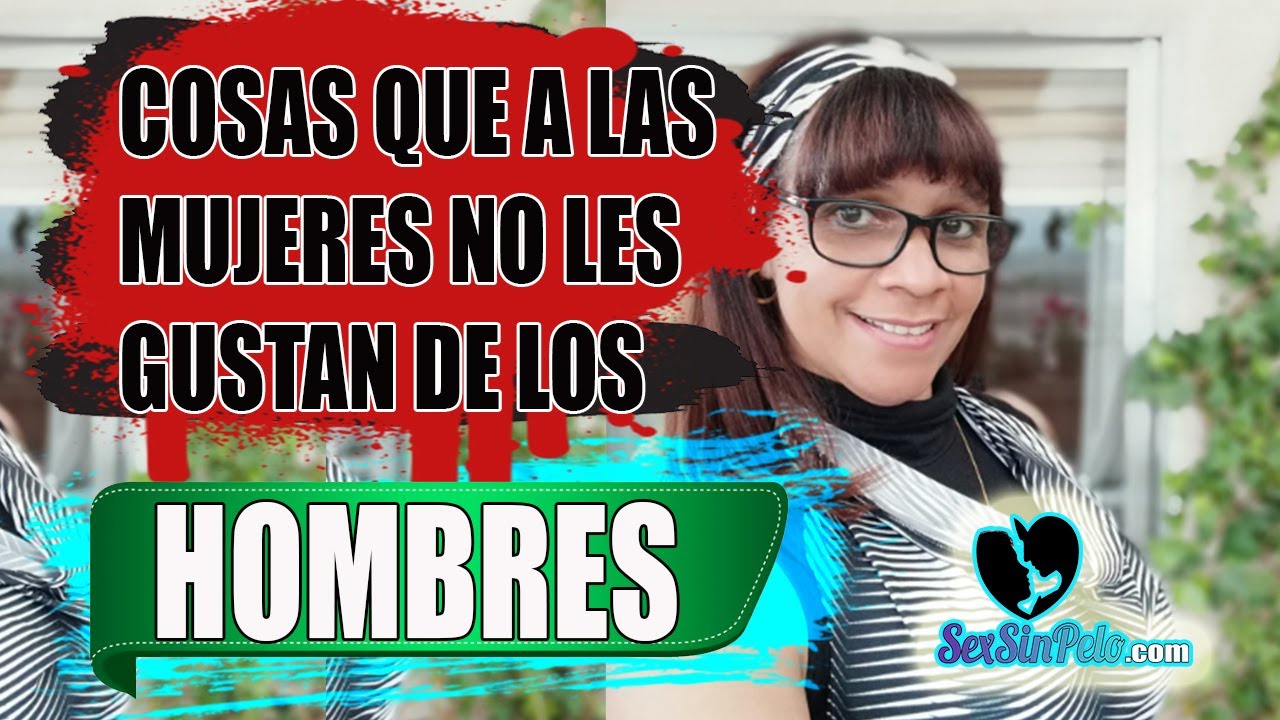 COSAS QUE A LAS MUJERES NO LES GUSTAN DE LOS HOMBRES - YouTube