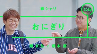 銀シャリ - 橋本直「おにぎり」【雑談】【トーク】