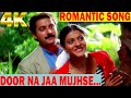Hindi Romantic Song in 4K | Door Na Jaa Mujhse Paas Aa Song | SAPNAY Song | 90's Superhit Love Song