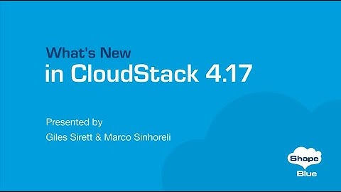 CloudStack 4.17: A First look l ShapeBlue Webinar Series