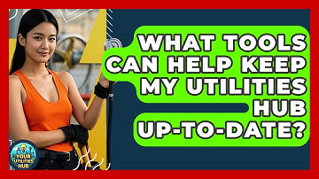 What Tools Can Help Keep My Utilities Hub Up-to-Date? - Your Utilities Hub