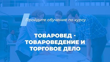 Интернет курс обучения «Товаровед - товароведение и торговое дело»