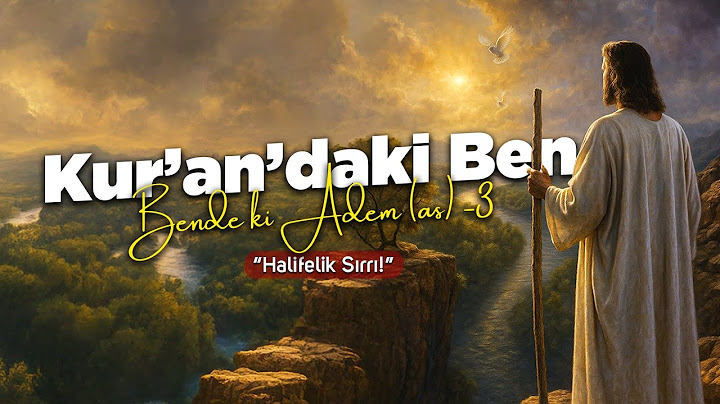Kur'an'daki Ben Bende ki Adem! (as)  "Halifelik Sırrı!" 3. Bölüm