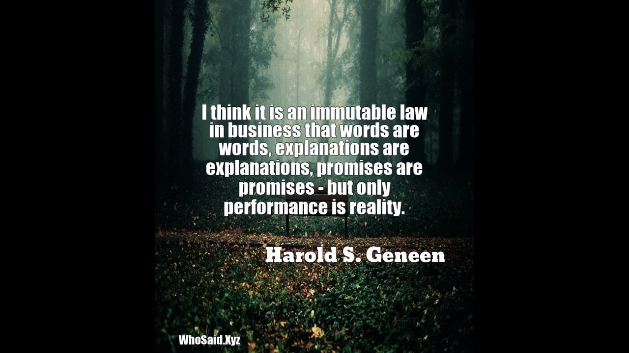Harold S Geneen I Think It Is An Immutable Law In Business That Words A 