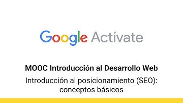 MOOC Introducción al Desarrollo Web, parte 2 - 4.2 SEO: conceptos básicos - Google  Actívate