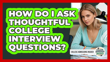 How Do I Ask Thoughtful College Interview Questions? - College Admissions Insider