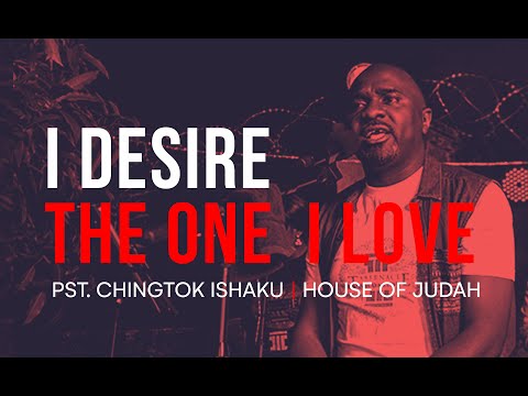 Pastor Chingtok Ishaku - I Desire - The One I Love