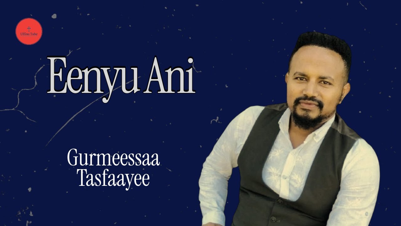 Gurmeessaa Tasfaayee | Eenyuu Anii